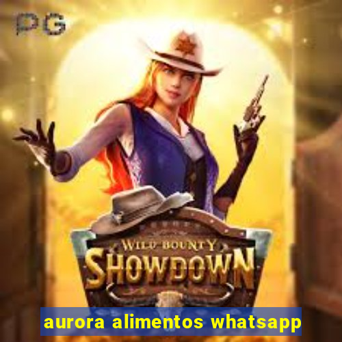 aurora alimentos whatsapp